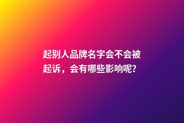 起别人品牌名字会不会被起诉，会有哪些影响呢？-第1张-商标起名-玄机派