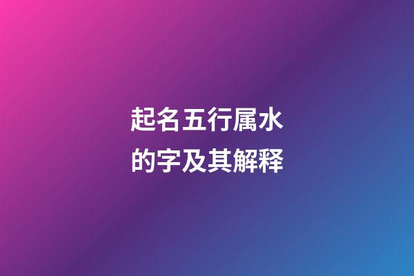 起名五行属水的字及其解释
