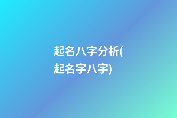起名八字分析(起名字八字)