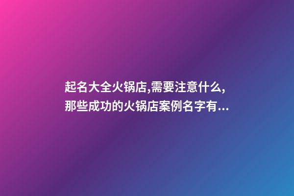 起名大全火锅店,需要注意什么,那些成功的火锅店案例名字有什么共同点-第1张-店铺起名-玄机派