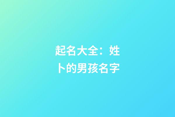 起名大全：姓卜的男孩名字