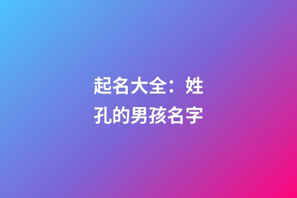 起名大全：姓孔的男孩名字