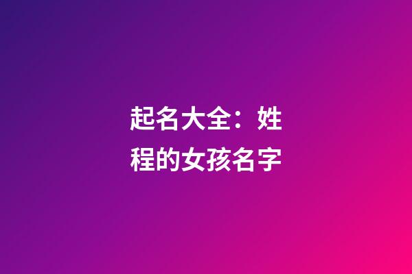 起名大全：姓程的女孩名字