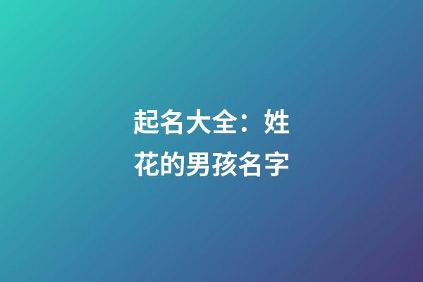 起名大全：姓花的男孩名字
