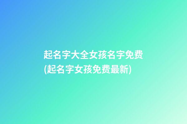 起名字大全女孩名字免费(起名字女孩免费最新)