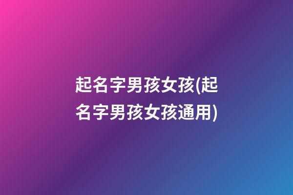 起名字男孩女孩(起名字男孩女孩通用)