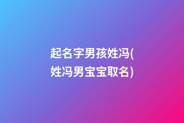 起名字男孩姓冯(姓冯男宝宝取名)