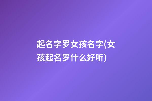 起名字罗女孩名字(女孩起名罗什么好听)