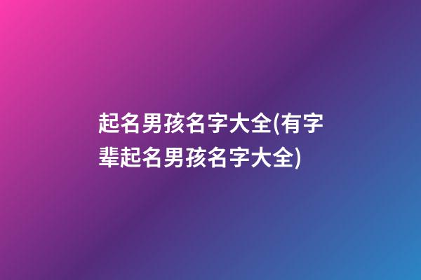 起名男孩名字大全(有字辈起名男孩名字大全)
