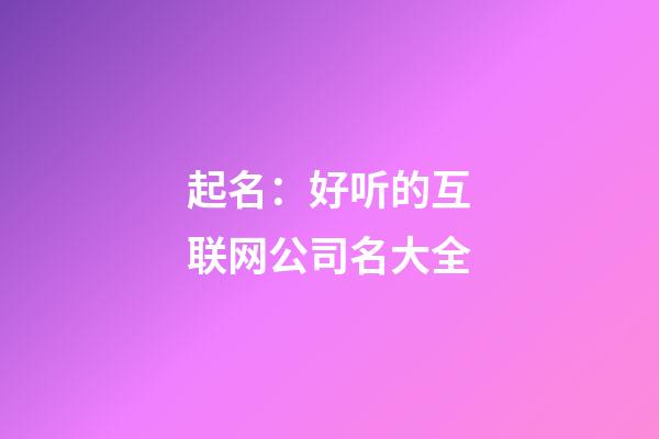 起名：好听的互联网公司名大全