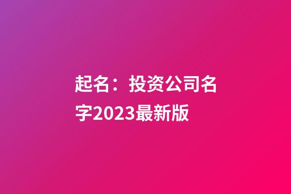 起名：投资公司名字2023最新版