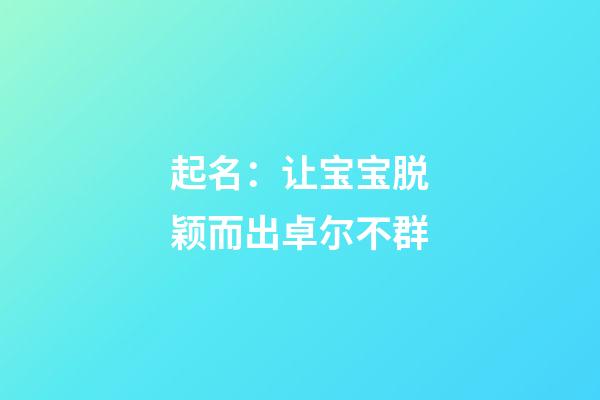 起名：让宝宝脱颖而出卓尔不群