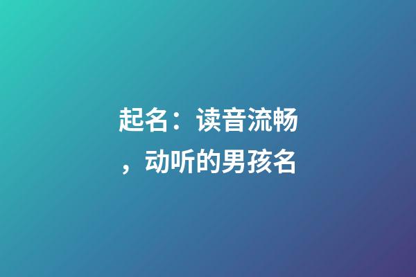 起名：读音流畅，动听的男孩名