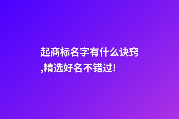 起商标名字有什么诀窍,精选好名不错过!-第1张-商标起名-玄机派