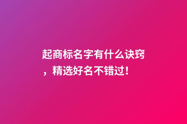 起商标名字有什么诀窍，精选好名不错过！-第1张-商标起名-玄机派