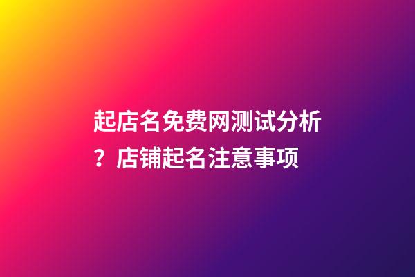 起店名免费网测试分析？店铺起名注意事项-第1张-店铺起名-玄机派