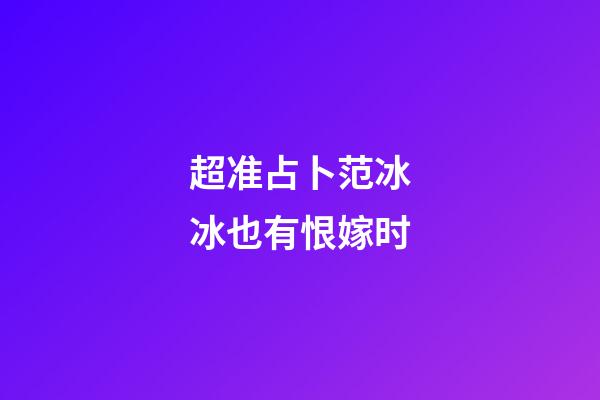 超准占卜范冰冰也有恨嫁时