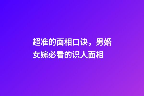 超准的面相口诀，男婚女嫁必看的识人面相