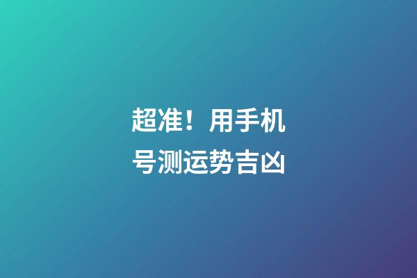 超准！用手机号测运势吉凶
