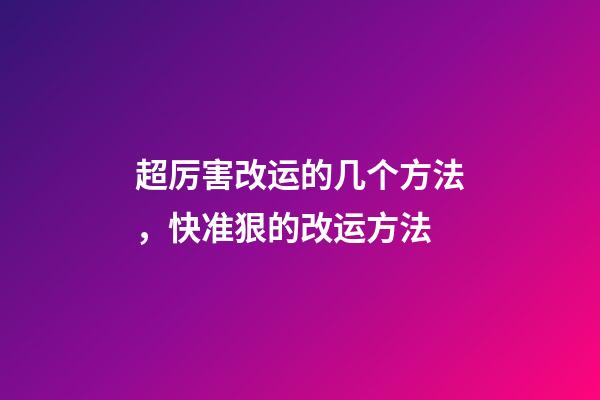 超厉害改运的几个方法，快准狠的改运方法