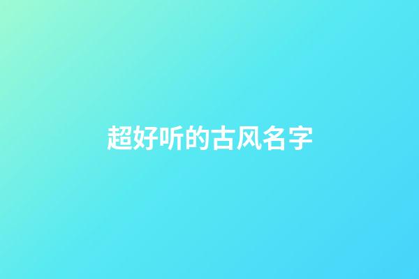 超好听的古风名字(两个字古风名字)-第1张-宝宝起名-玄机派