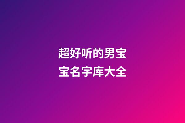 超好听的男宝宝名字库大全