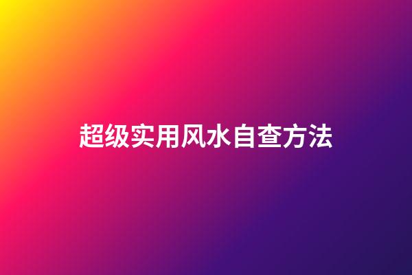 超级实用风水自查方法
