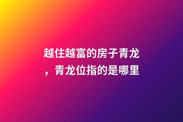 越住越富的房子青龙，青龙位指的是哪里