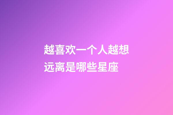 越喜欢一个人越想远离是哪些星座-第1张-星座运势-玄机派