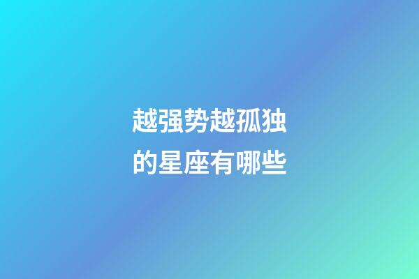 越强势越孤独的星座有哪些-第1张-星座运势-玄机派