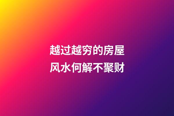 越过越穷的房屋风水何解不聚财
