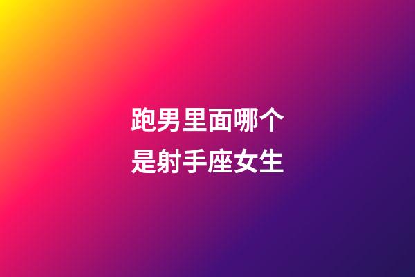 跑男里面哪个是射手座女生-第1张-星座运势-玄机派