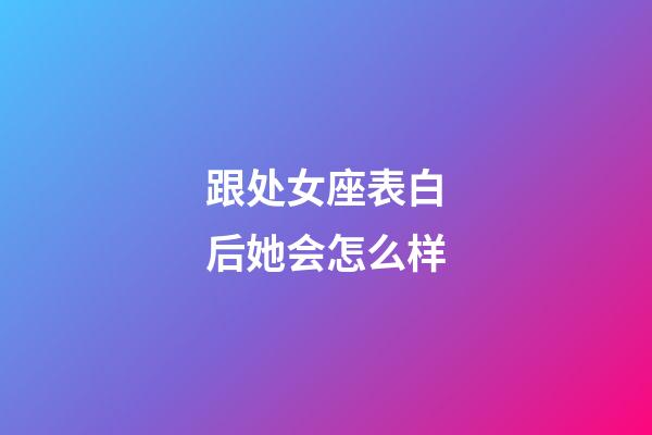 跟处女座表白后她会怎么样-第1张-星座运势-玄机派