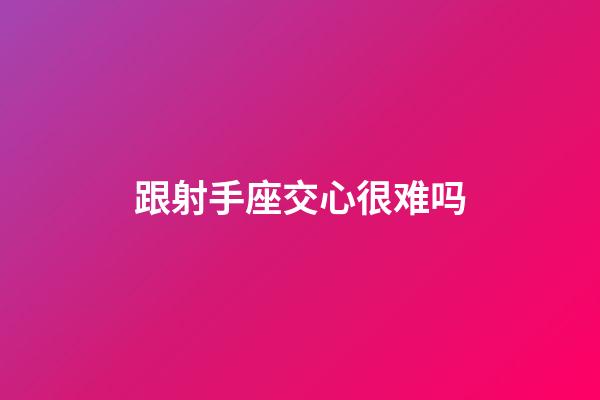 跟射手座交心很难吗-第1张-星座运势-玄机派