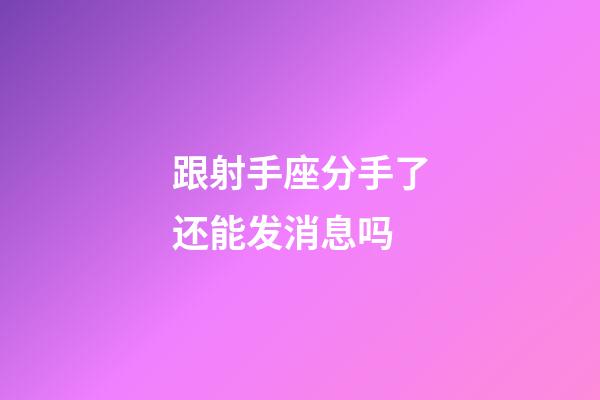 跟射手座分手了还能发消息吗-第1张-星座运势-玄机派