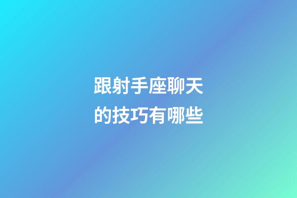 跟射手座聊天的技巧有哪些-第1张-星座运势-玄机派