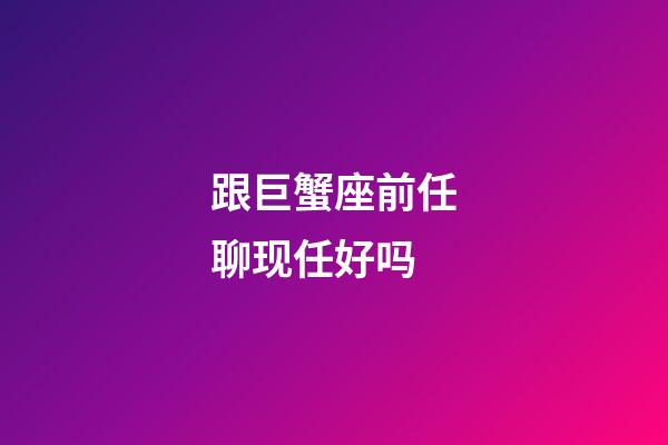 跟巨蟹座前任聊现任好吗-第1张-星座运势-玄机派