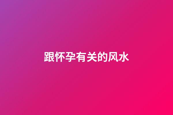 跟怀孕有关的风水
