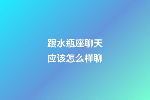 跟水瓶座聊天应该怎么样聊-第1张-星座运势-玄机派