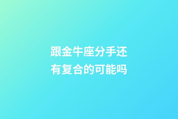 跟金牛座分手还有复合的可能吗-第1张-星座运势-玄机派