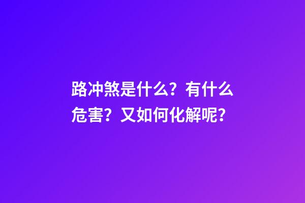 路冲煞是什么？有什么危害？又如何化解呢？