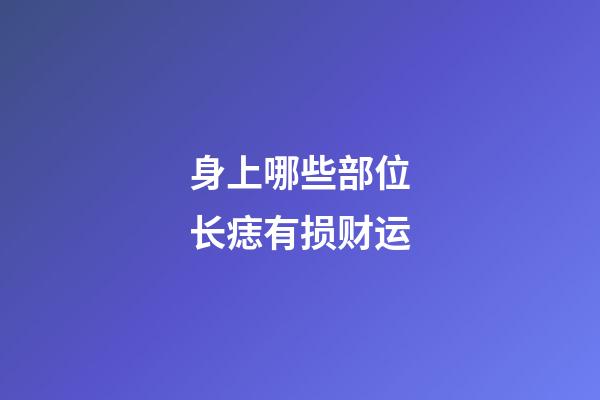 身上哪些部位长痣有损财运