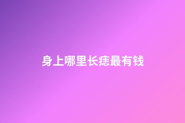 身上哪里长痣最有钱