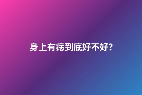身上有痣到底好不好？