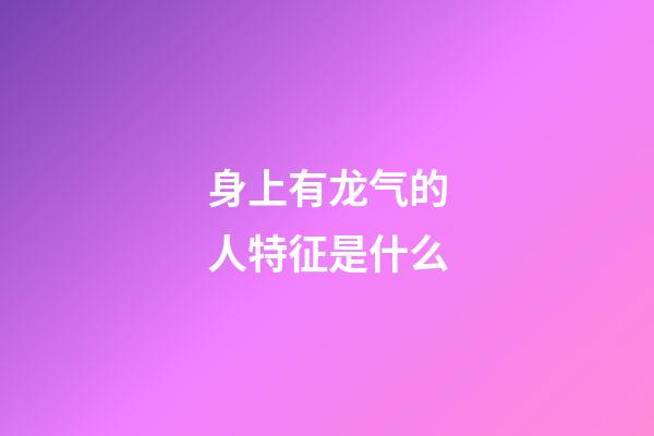 身上有龙气的人特征是什么
