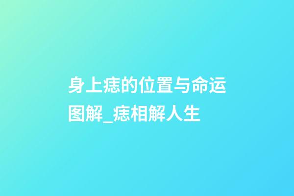 身上痣的位置与命运图解_痣相解人生