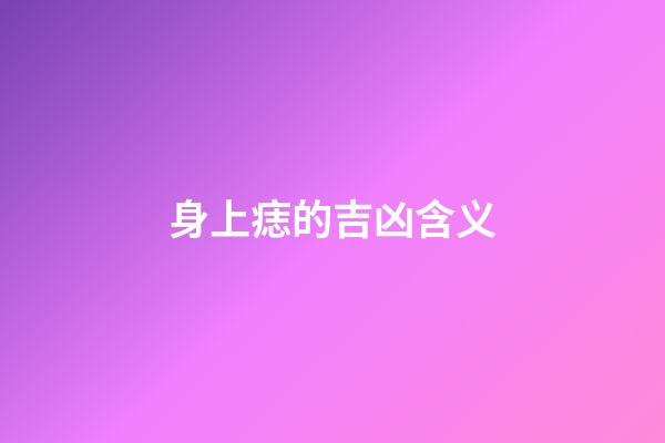 身上痣的吉凶含义