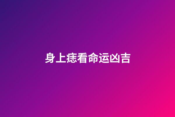 身上痣看命运凶吉
