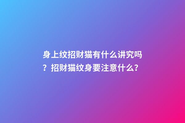 身上纹招财猫有什么讲究吗？招财猫纹身要注意什么？