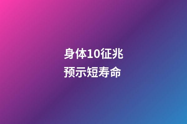 身体10征兆预示短寿命